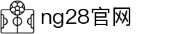 NG28（中国）官网-NG大舞台，有梦你就来